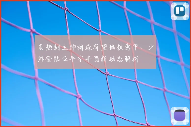 前热刺主帅梅森有望执教意甲，少帅登陆亚平宁半岛新动态解析