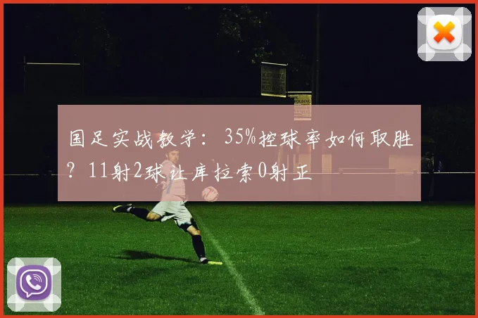 国足实战教学：35%控球率如何取胜？11射2球让库拉索0射正