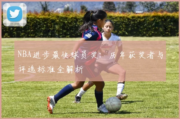 NBA进步最快球员奖：历年获奖者与评选标准全解析